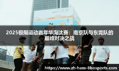 2025极限运动嘉年华淘汰赛:南京队与东莞队的巅峰对决之战